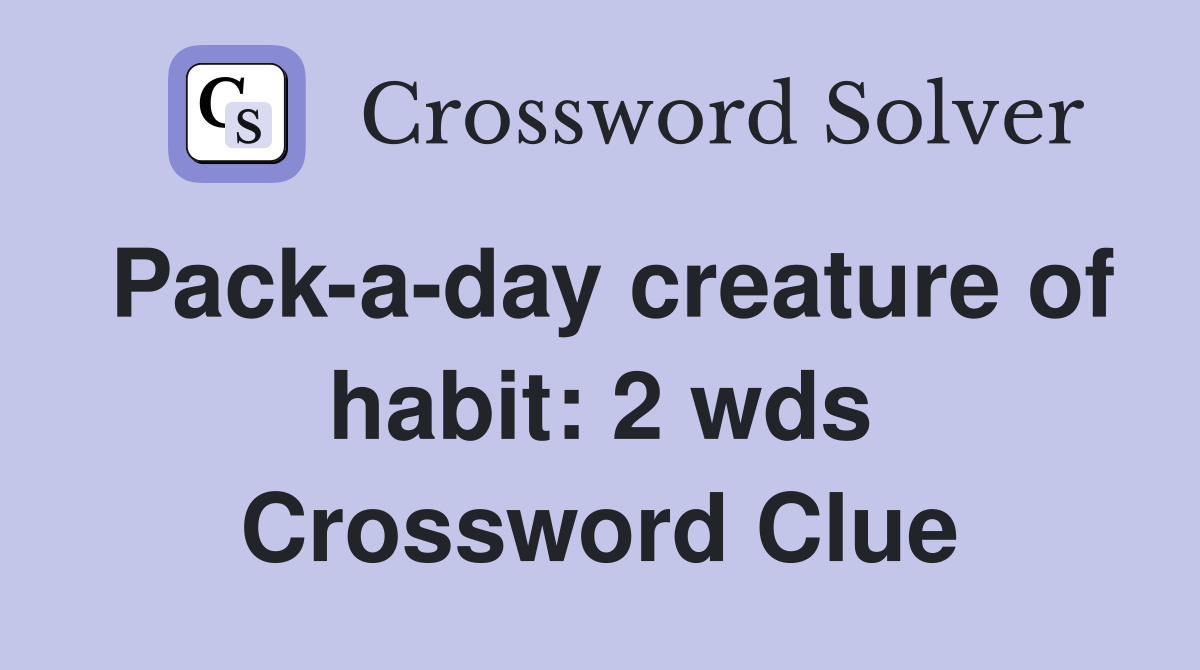 Packaday creature of habit 2 wds. Crossword Clue Answers